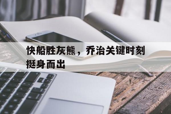 杏彩体育官方登录入口-快船胜灰熊,乔治关键时刻挺身而出